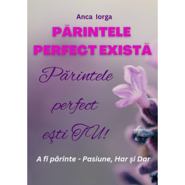 Părintele perfect există. Părintele perfect eşti TU!