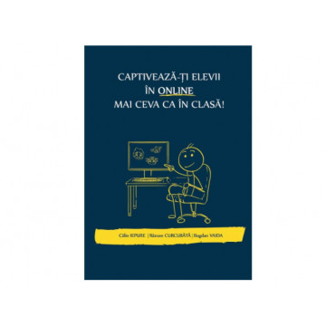 Captiveaza-ti elevii in online mai ceva ca in clasa - Calin Iepure, Razvan Curcubata, Bogdan Vaida