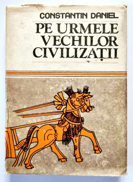 Constantin Daniel - Pe urmele vechilor civilizatii (editie hardcover)