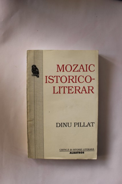 Dinu Pillat - Mozaic istorico-literar (secolul XX)