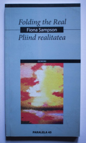 Fiona Sampson - Pliind realitatea / Folding the real (editie bilingva, romano-engleza)