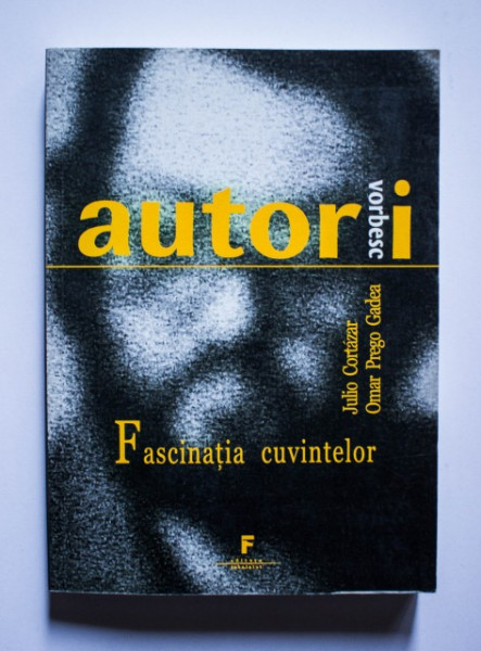 Julio Cortazar, Omar Prego Gadea - Fascinatia cuvintelor