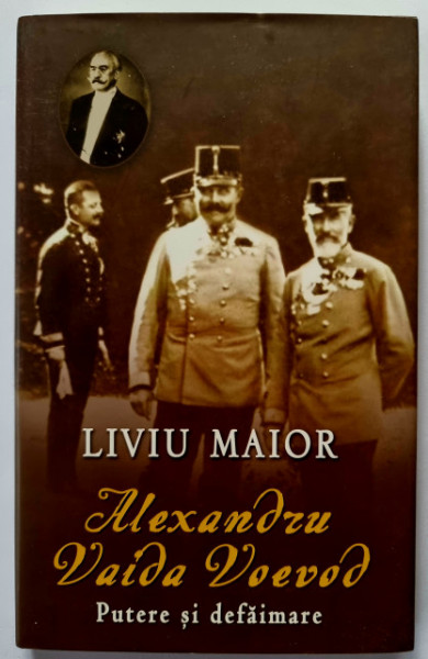 Liviu Maior - Alexandru Vaida Voevod. Putere si defaimare (studii) (editie hardcover)