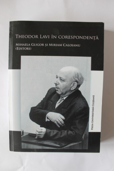 Mihaela Gligor, Miriam Caloianu (edit.) - Theodor Lavi in corespondenta (cu autograful Mihaelei Gligor)