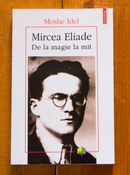 Moshe Idel - Mircea Eliade. De la magie la mit
