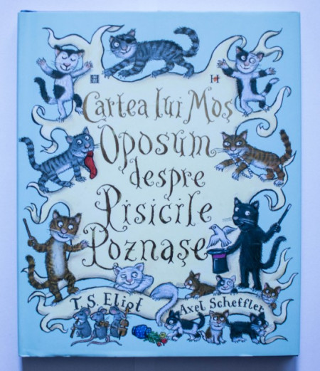 T. S. Eliot - Cartea lui Mos Oposum despre Pisicile Poznase (cu ilustratii de Axel Scheffler) (editie hardcover)