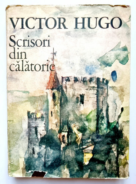 Victor Hugo - Franta si Belgia. Alpii si Pirineii. Scrisori din calatorie (editie hardcover)