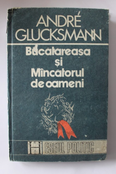 Andre Glucksmann - Bucatareasa si Mancatorul de oameni (editie hardcover)