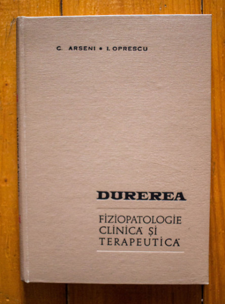 C. Arseni, I. Oprescu - Durerea. Fiziopatologie clinica si terapeutica (editie hardcover)