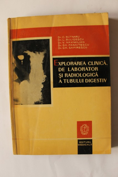 C. Butnaru, L. Buligescu, V. Maximilian, Gh. Panaitescu, Gh. Safirescu - Explorarea clinica, de laborator si radiologica a tubului digestiv