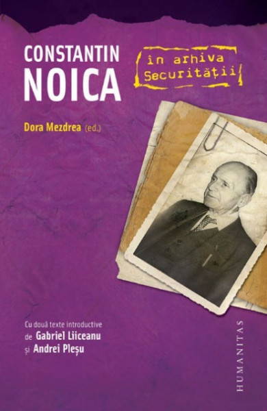 Dora Mezdrea (ed.) - Constantin Noica in Arhivele Securitatii