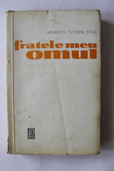 Henriette Yvonne Stahl - Fratele meu, omul