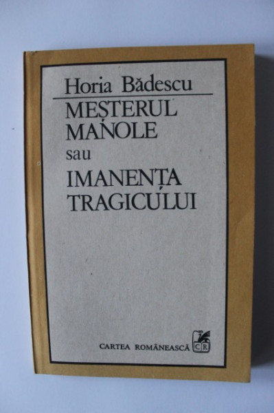 Horia Badescu - Mesterul Manole sau Imanenta tragicului