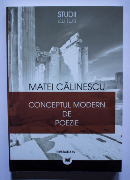 Matei Calinescu - Conceptul modern de poezie. De la romantism la avangarda