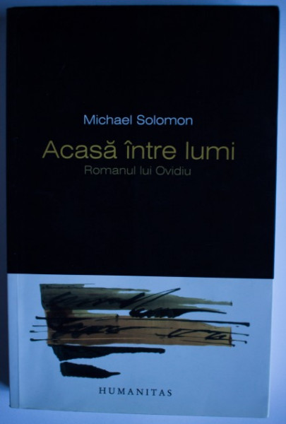 Michael Solomon - Acasa intre lumi. Romanul lui Ovidiu (volum de debut, cu autograf)