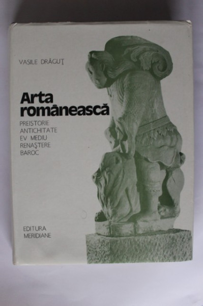 Vasile Dragut - Arta romaneasca (Preistorie. Antichitate. Ev Mediu. Renastere. Baroc) (editie hardcover)