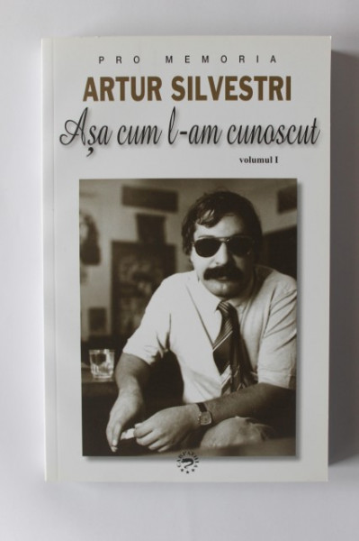 Artur Silvestri - Asa cum l-am cunoscut. Vol. I