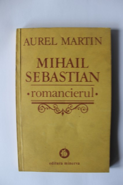 Aurel Martin - Mihail Sebastian romancierul. Consideratii aproximante