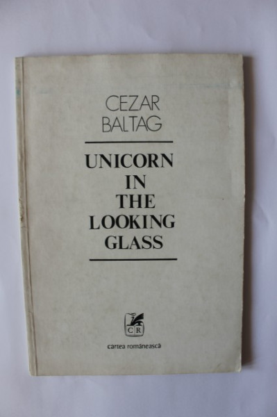 Cezar Baltag - Unicorn in the looking glass