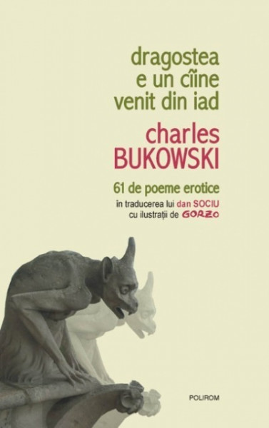 Charles Bukowski - Dragostea e un caine venit din iad (61 de poeme erotice in traducerea lui Dan Sociu cu ilustratii de Gorzo) (editie hardcover)