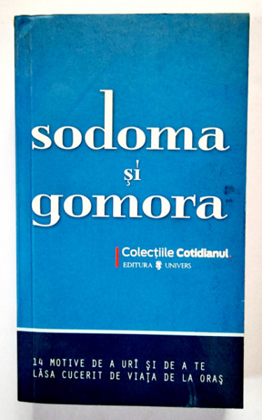 Colectiv autori - Sodoma si Gomora - 14 motive de a uri si de a te lasa cucerit de viata de la oras