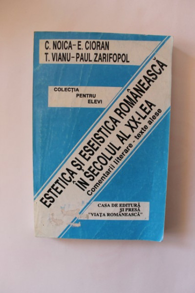 Constantin Noica, Emil Cioran, Tudor Vianu, Paul Zarifopol - Estetica si eseistica romaneasca in secolul al XX-lea