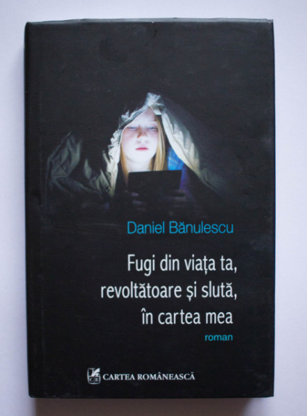 Daniel Banulescu - Fugi din viata ta, revoltatoare si sluta, in cartea mea (editie hardcover)