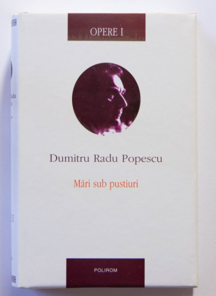 Dumitru Radu Popescu - Opere I. Mari sub pustiuri (editie hardcover)