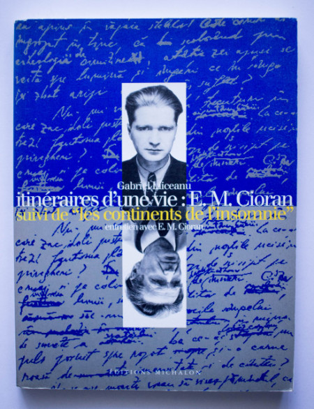 Gabriel Liiceanu - Itineraires d`une vie: E. M. Cioran suivi de Les continents de l`insomnie. Entretien avec E. M. Cioran