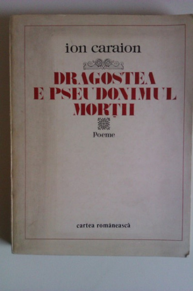 Ion Caraion - Dragostea e pseudonimul mortii