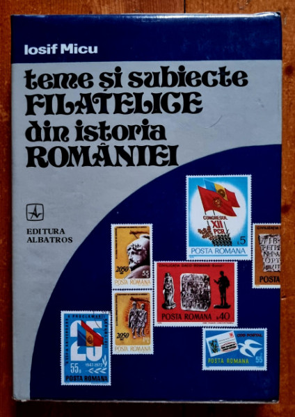 Iosif Micu - Teme si subiecte filatelice din istoria Romaniei (editie hardcover)