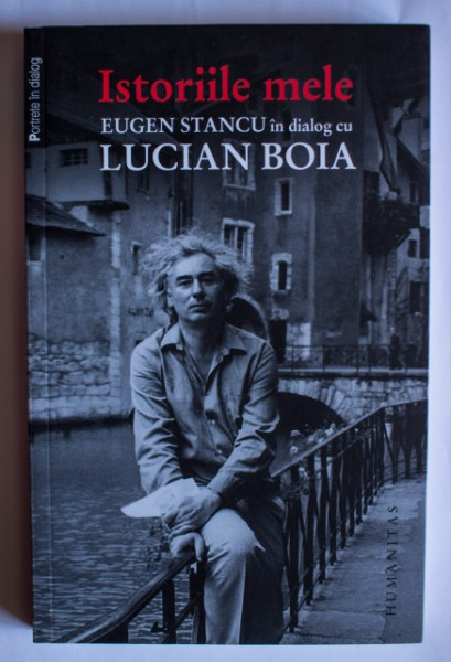 Lucian Boia, Eugen Stancu - Istoriile mele. Eugen Stancu in dialog cu Lucian Boia