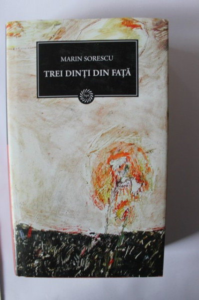 Marin Sorescu - Trei dinti din fata (editie hardcover)