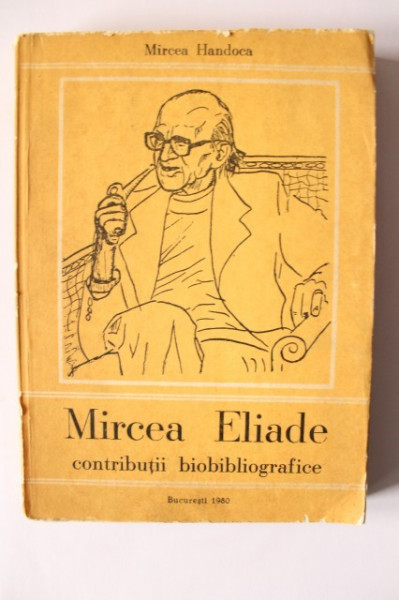 Mircea Handoca - Mircea Eliade. Contributii biobibliografice