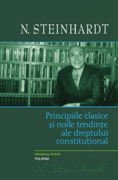 N. Steinhardt - Principiile clasice si noile tendinte ale dreptului constitutional. Critica operei lui Leon Duguit. Addenda: Dreptul social (editie hardcover)