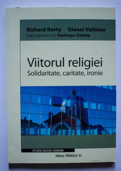 Richard Rorty, Gianni Vattimo, (sub ingrijirea lui Santiago Zabala) - Viitorul religiei. Solidaritate, caritate, ironie