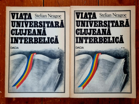 Stelian Neagoe - Viata universitara clujeana interbelica. Triumful ratiunii impotriva violentei (2 vol.)