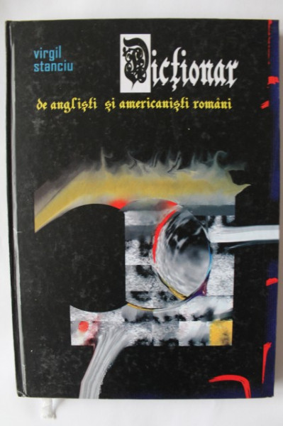 Virgil Stanciu - Dictionar de anglisti si americanisti romani (editie hardcover)
