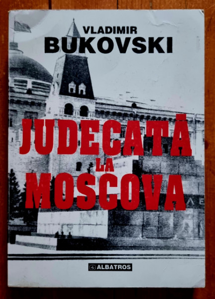 Vladimir Bukovski - Judecata la Moscova. Un disident in arhivele Kremlinului