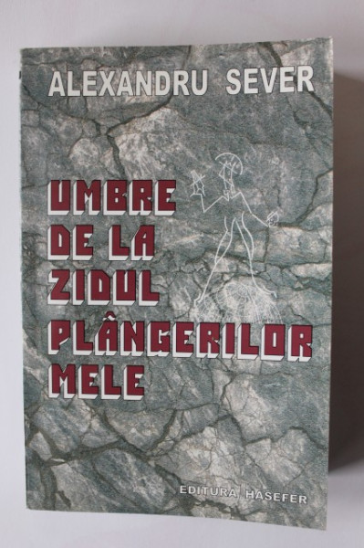 Alexandru Sever - Umbre de la zidul plangerilor mele