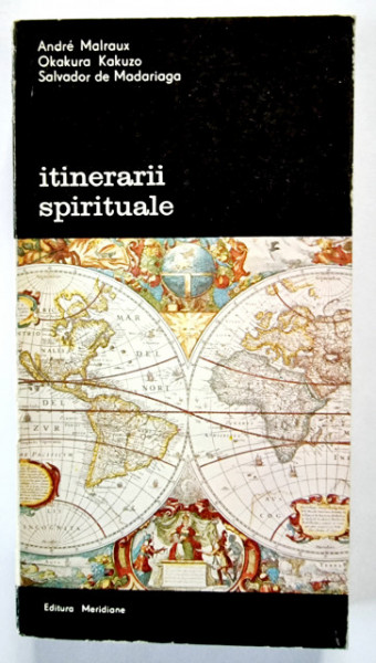 Andre Malraux, Okakura Kakuzo, Salvador de Madariaga - Itinerarii spirituale (Ispita Occidentului. Cartea ceaiului. Englez, francez, spaniol)