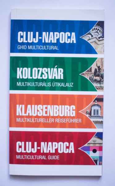 Cluj Napoca - ghid multicultural / Kolozsvar - multikulturalis utikalauz / Klausenburg - multikultureller reisefuhrer / Cluj-Napoca - multicultural guide