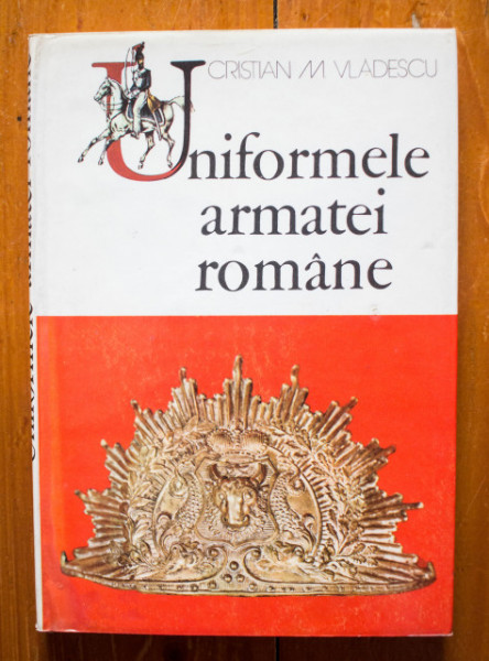 Cristian M. Vladescu - Uniformele armatei romane de la inceputul secolului al XIX-lea pana la victoria din mai 1945 (editie hardcover)