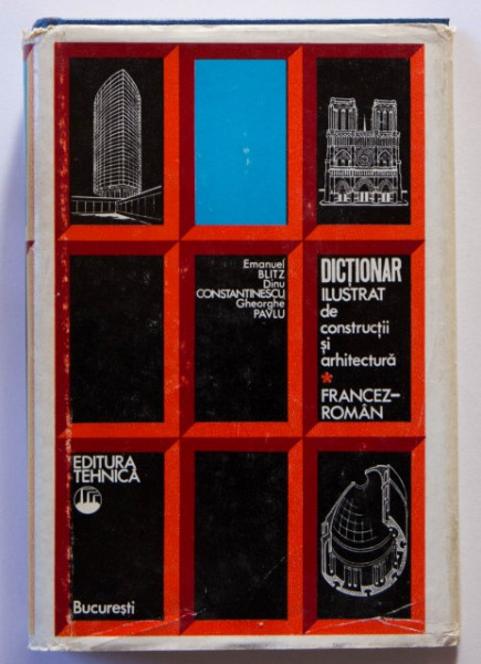 Emanuel Blitz, Dinu Constantinescu, Gheorghe Pavlu - Dictionar ilustrat de constructii si arhitectura francez-roman (editie hardcover)