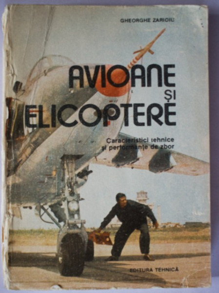 Gheorghe Zarioiu - Avioane si elicopetere. Caracteristici tehnice si performante de zbor (carte militara)