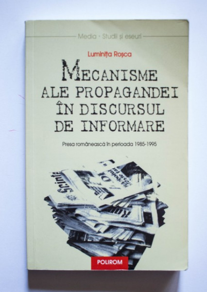 Luminita Rosca - Mecanisme ale propagandei in discursul de informare. Presa romaneasca in perioada 1985-1995