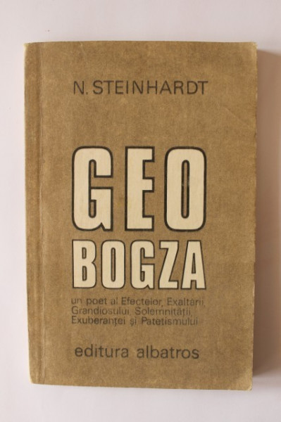 N. Steinhardt - Geo Bogza - un poet al Efectelor, Exaltarii, Grandiosului, Solemnitatii, Exuberantei si Patetismului