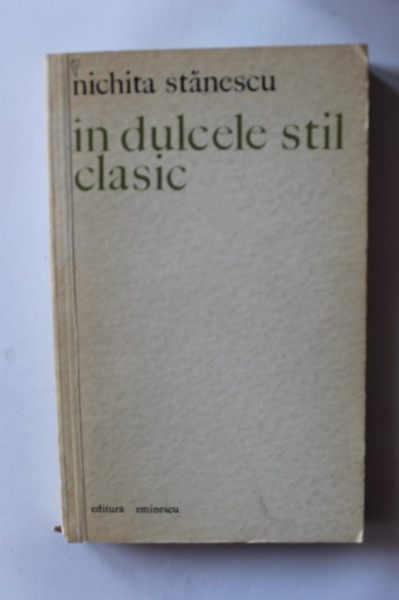 Nichita Stanescu - In dulcele stil clasic (editie princeps)
