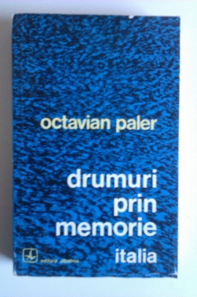 Octavian Paler - Drumuri prin memorie. Italia