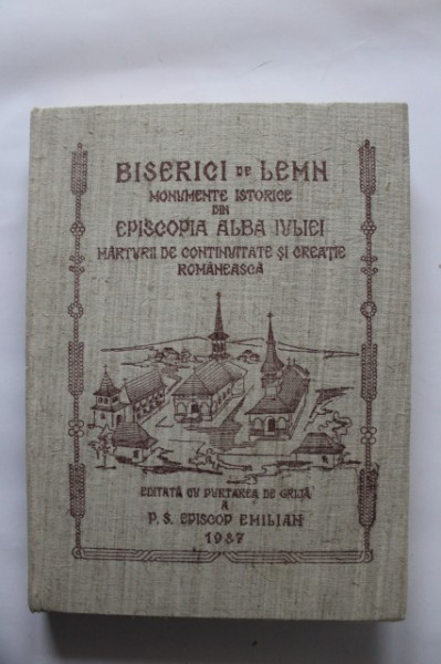 P. S. Episcop Emilian Birdas (edit.) - Biserici de lemn. Monumente istorice din Episcopia Alba Iuliei (cu autograful episcopului Emilian Birdas)